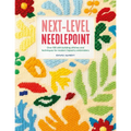 Next-Level Needlepoint: Over 100 Skill-Building Stitches and Techniques for Modern Tapestry Embroidery - Paperback